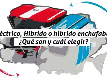 Eléctrico, Híbrido o híbrido enchufable. ¿Qué son y cuál elegir?